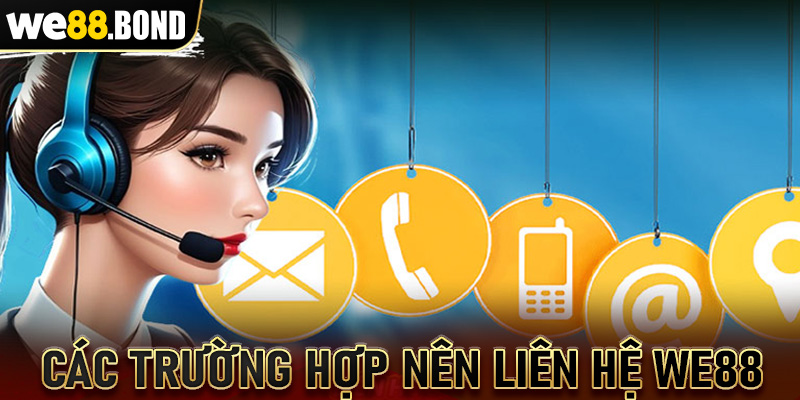 Một số trường hợp người chơi cần phải liên hệ we88