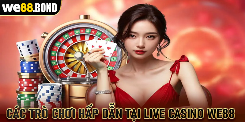 Trải nghiệm các trò chơi hấp dẫn tại Live Casino WE88