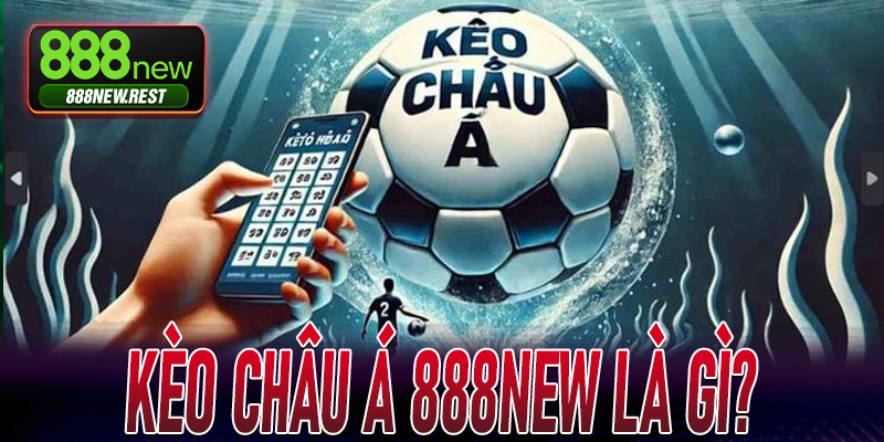 Kèo Châu Á 888New là gì?