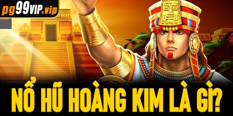Nổ Hũ Hoàng Kim là gì?