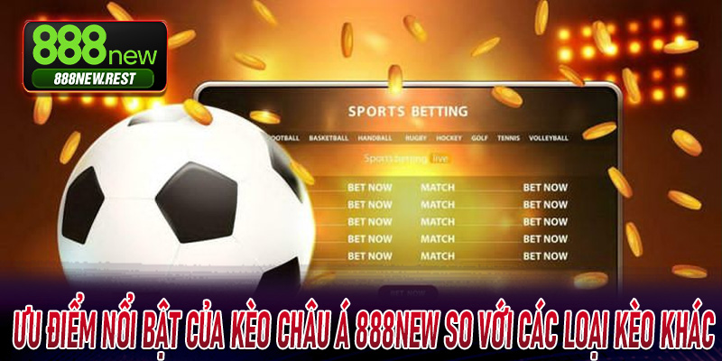 Ưu điểm nổi bật của Kèo Châu Á 888New so với các loại kèo khác