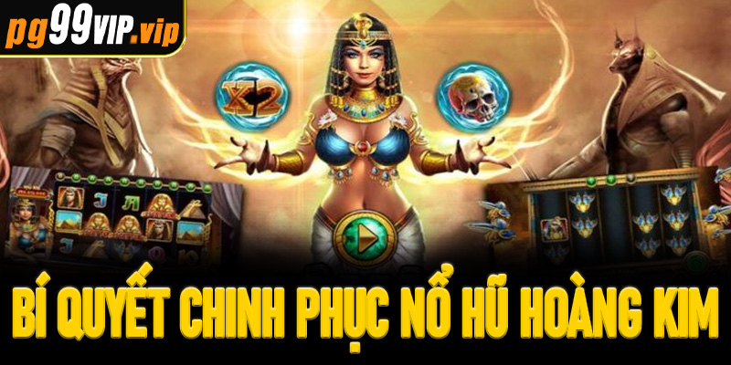 Bí quyết chinh phục Nổ Hũ Hoàng Kim