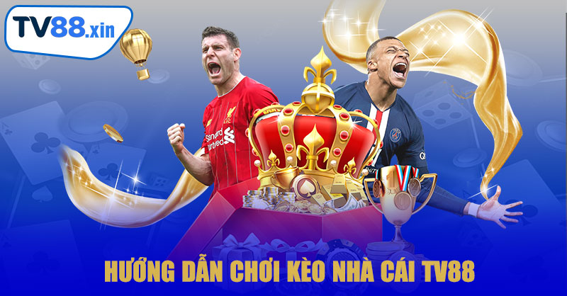 Hướng Dẫn Chơi Kèo Nhà Cái TV88