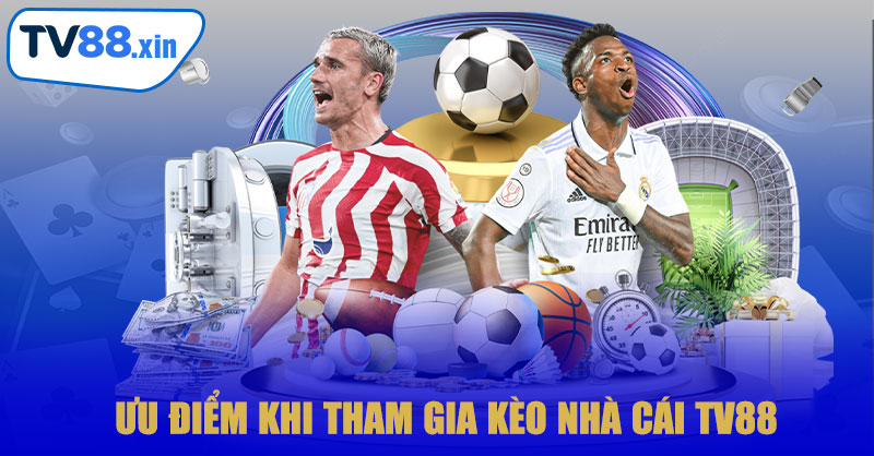 Ưu Điểm Khi Tham Gia Kèo Nhà Cái TV88
